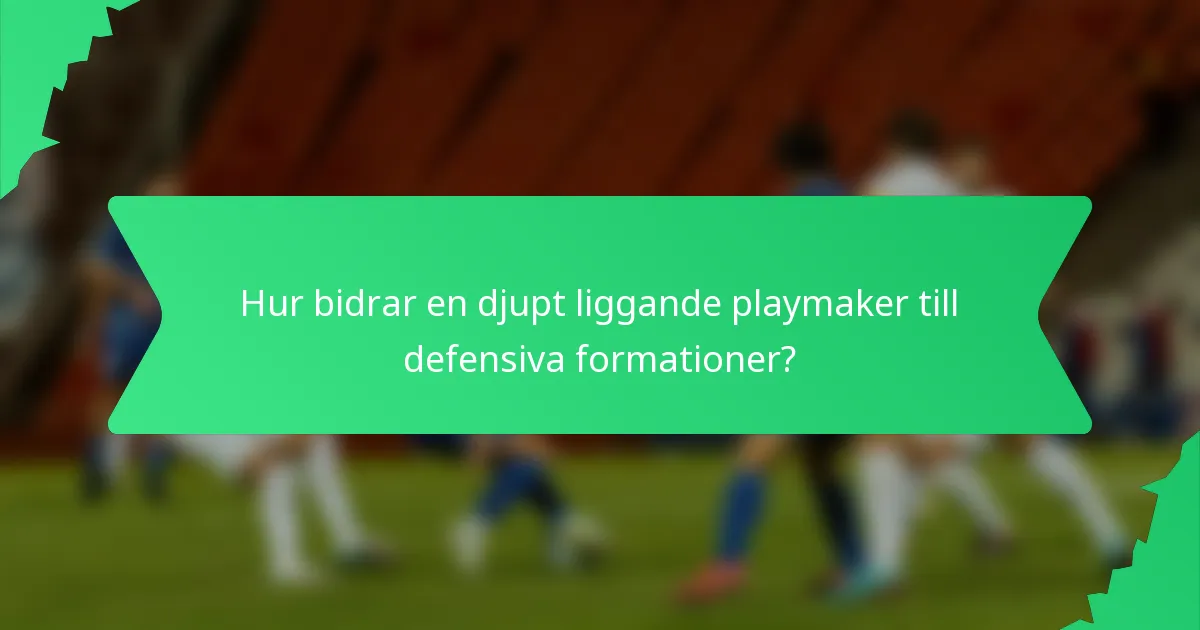 Hur bidrar en djupt liggande playmaker till defensiva formationer?