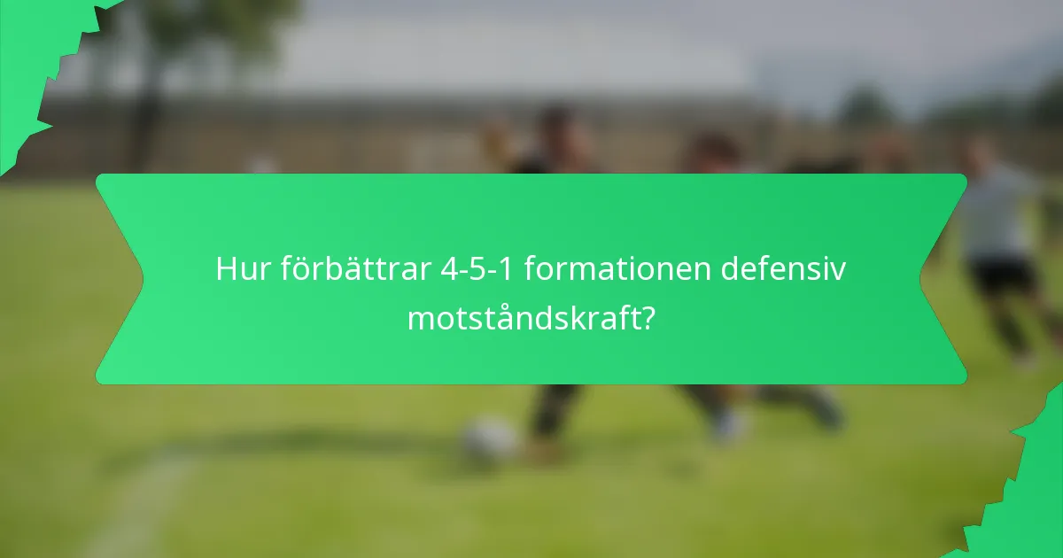 Hur förbättrar 4-5-1 formationen defensiv motståndskraft?