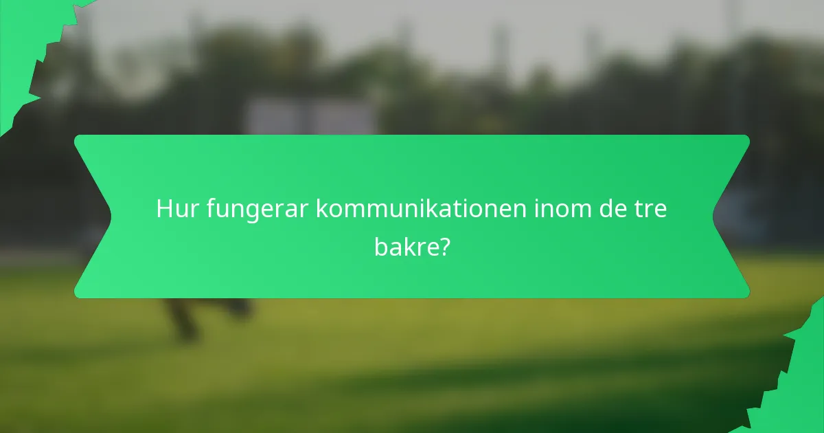 Hur fungerar kommunikationen inom de tre bakre?