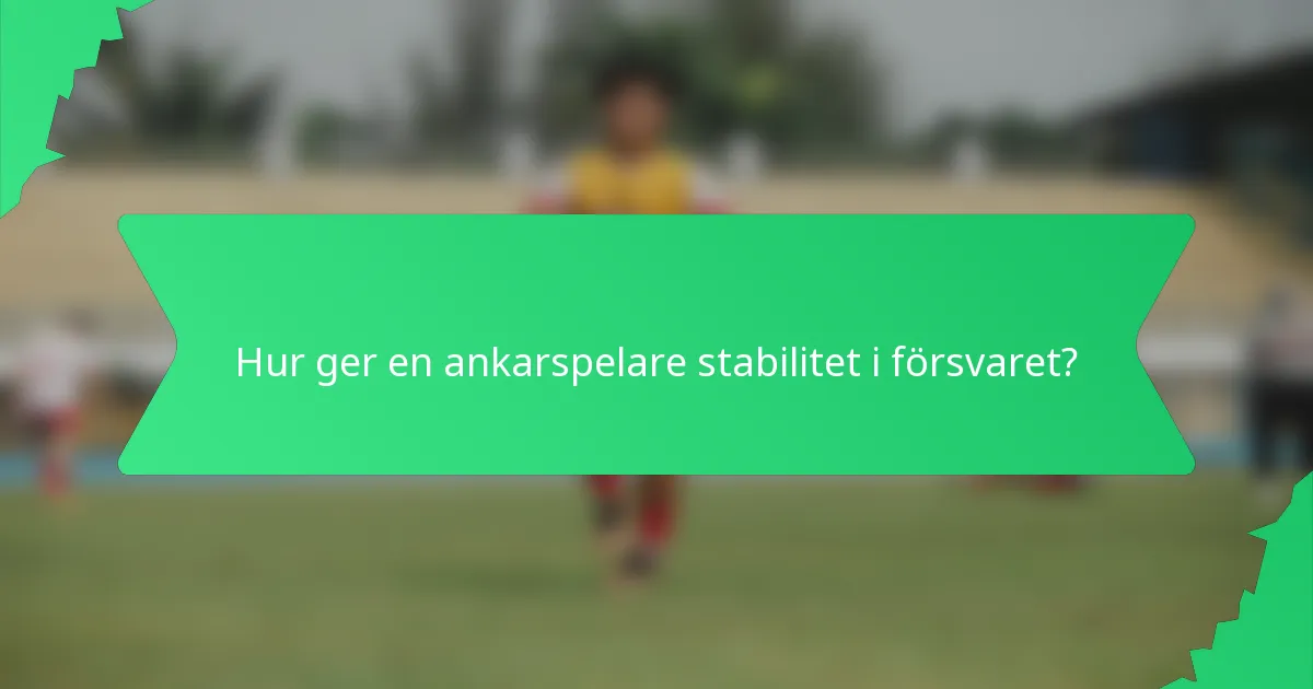 Hur ger en ankarspelare stabilitet i försvaret?