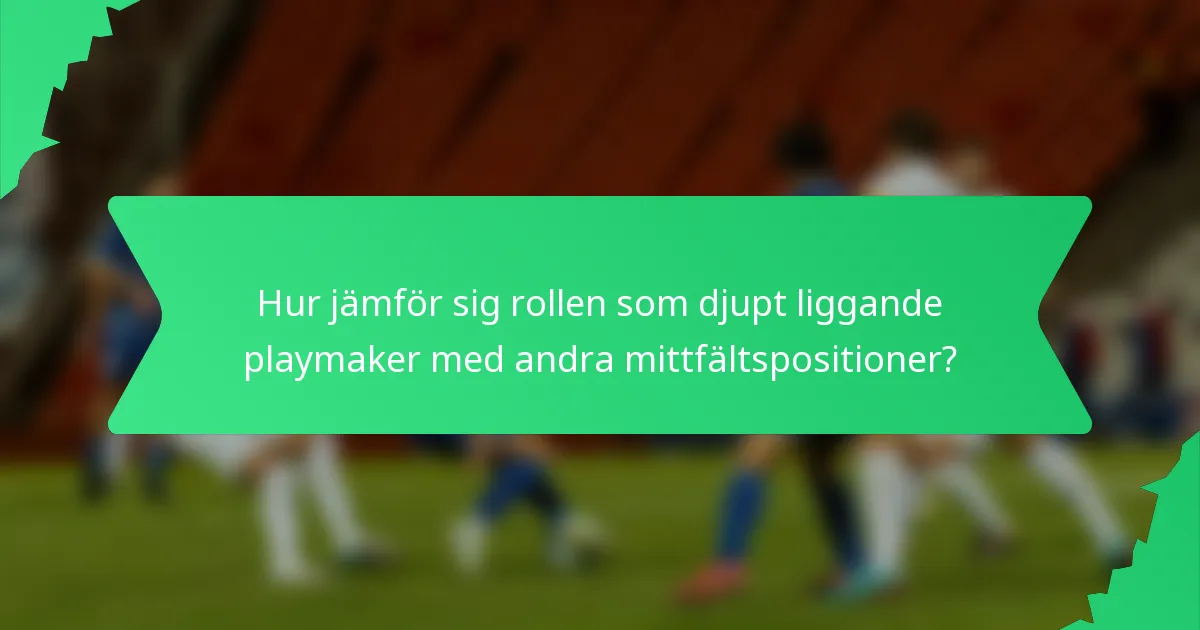 Hur jämför sig rollen som djupt liggande playmaker med andra mittfältspositioner?
