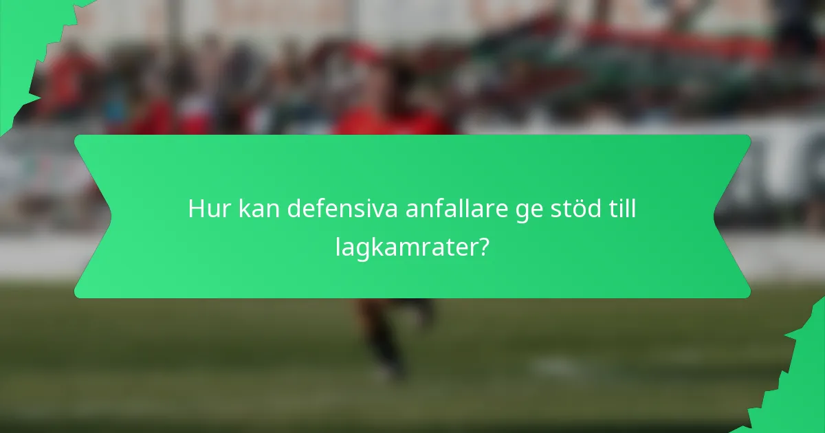 Hur kan defensiva anfallare ge stöd till lagkamrater?