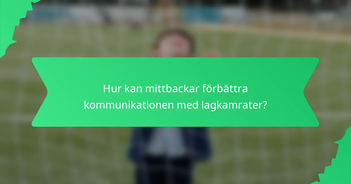 Hur kan mittbackar förbättra kommunikationen med lagkamrater?