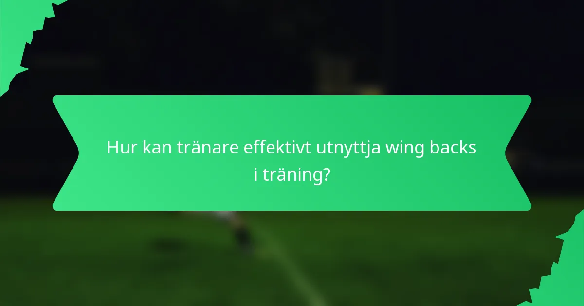 Hur kan tränare effektivt utnyttja wing backs i träning?