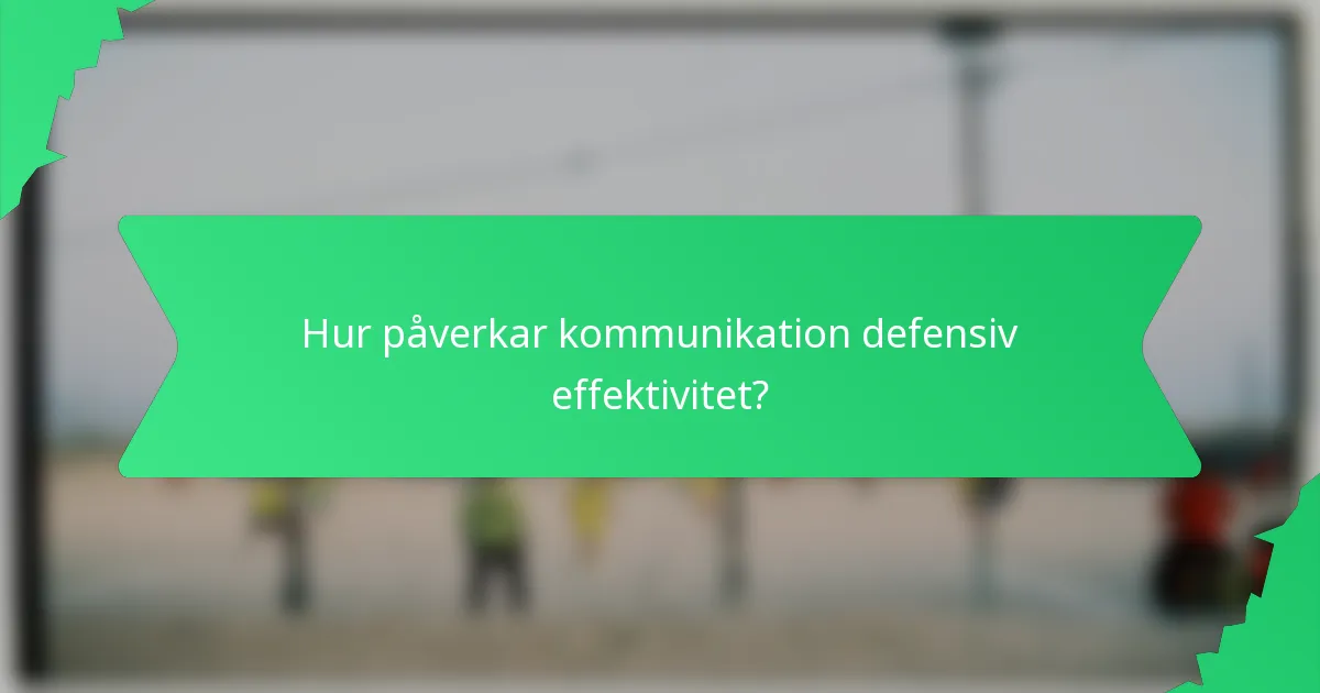 Hur påverkar kommunikation defensiv effektivitet?