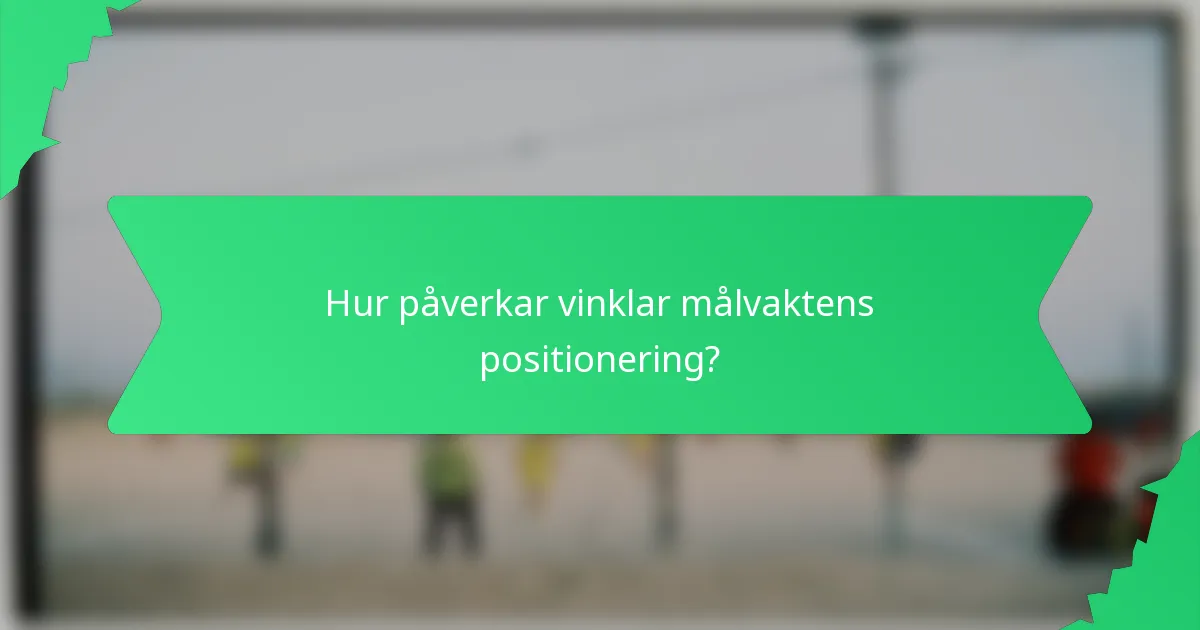 Hur påverkar vinklar målvaktens positionering?