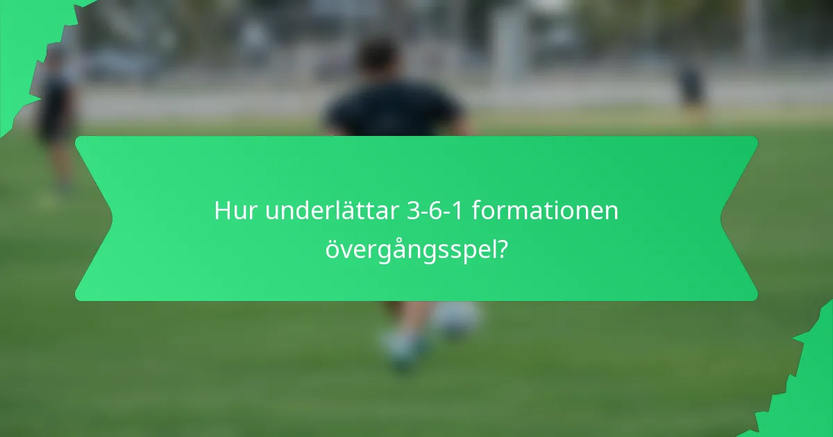 Hur underlättar 3-6-1 formationen övergångsspel?
