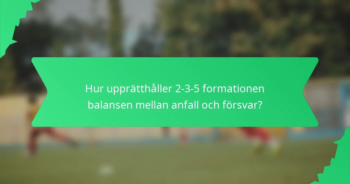 Hur upprätthåller 2-3-5 formationen balansen mellan anfall och försvar?