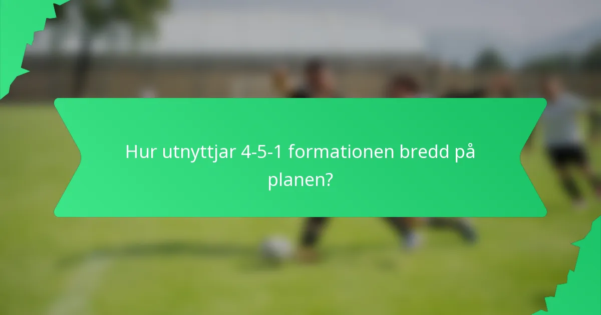 Hur utnyttjar 4-5-1 formationen bredd på planen?