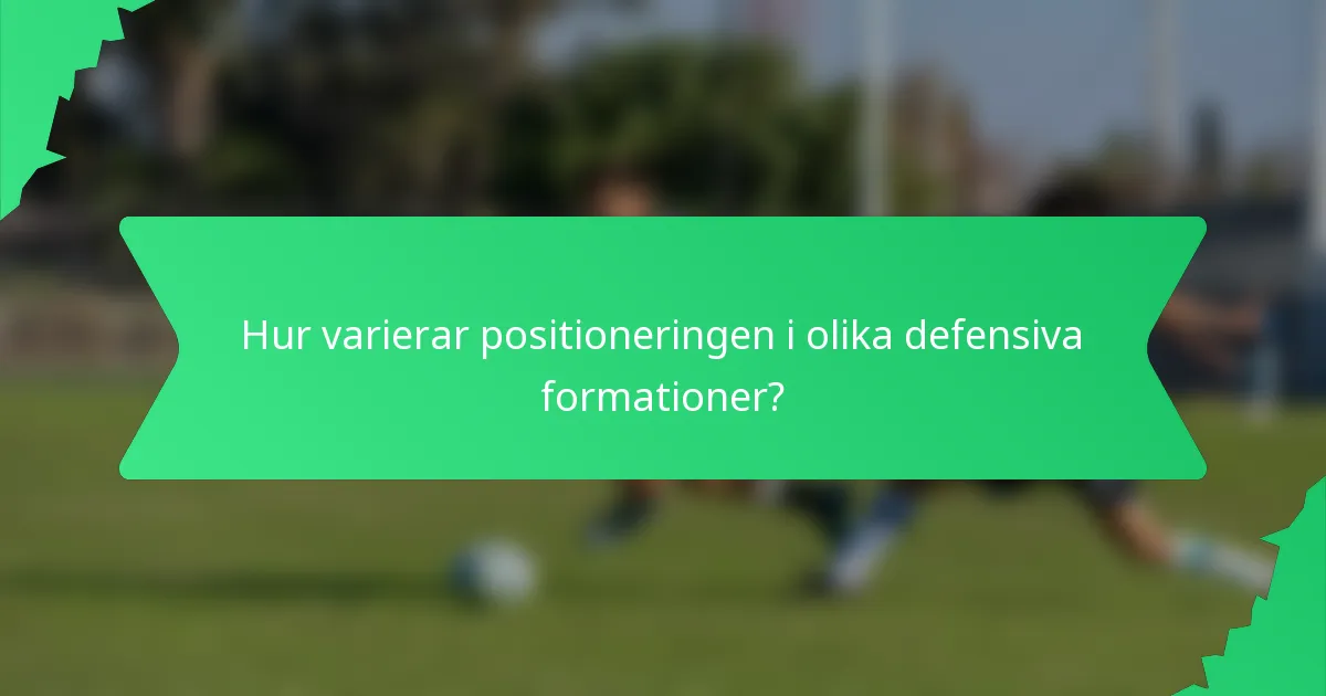 Hur varierar positioneringen i olika defensiva formationer?