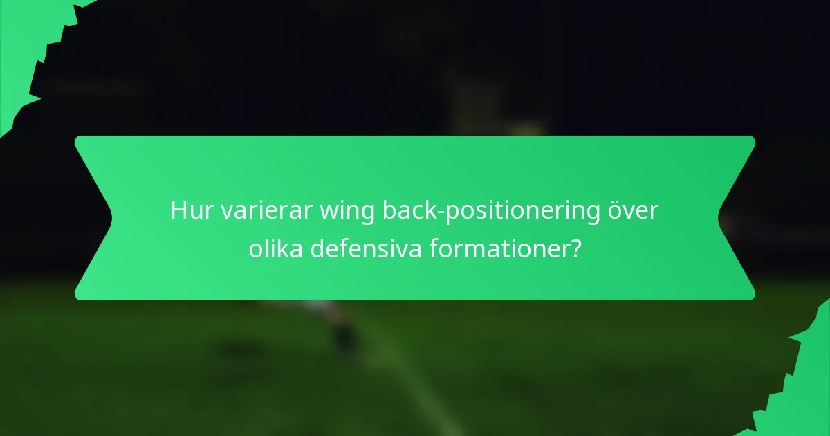 Hur varierar wing back-positionering över olika defensiva formationer?