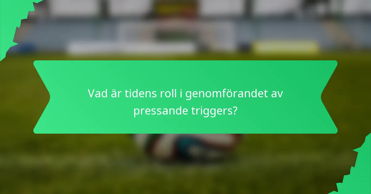Vad är tidens roll i genomförandet av pressande triggers?