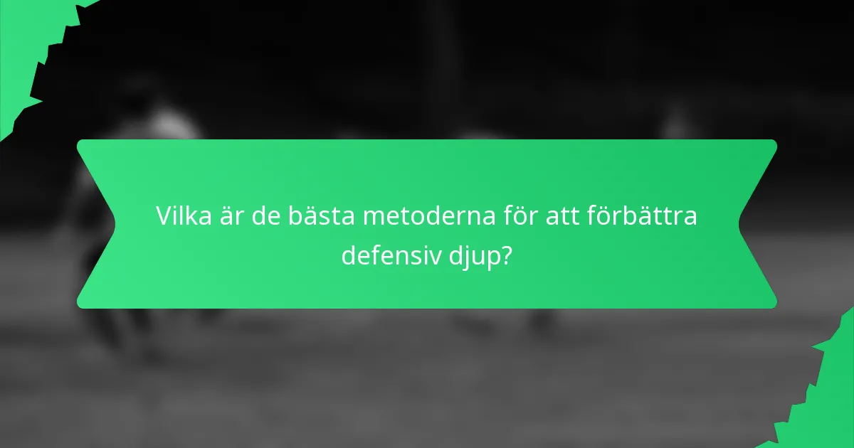 Vilka är de bästa metoderna för att förbättra defensiv djup?