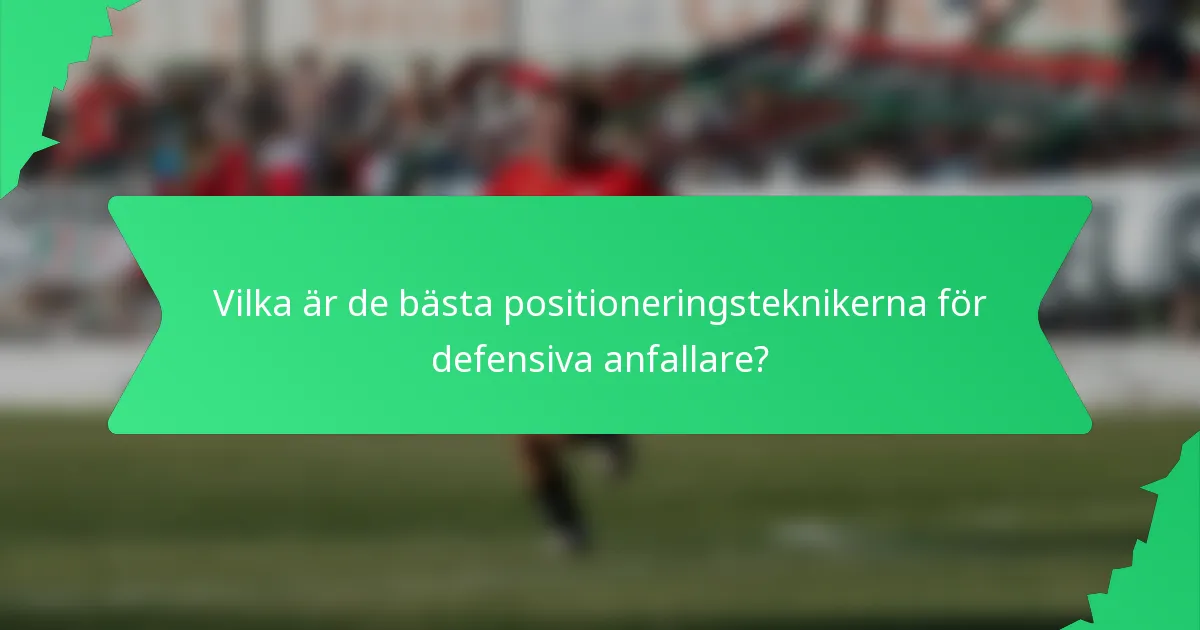 Vilka är de bästa positioneringsteknikerna för defensiva anfallare?
