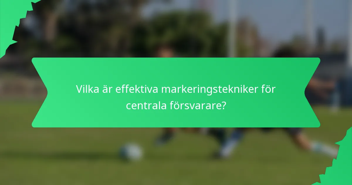 Vilka är effektiva markeringstekniker för centrala försvarare?