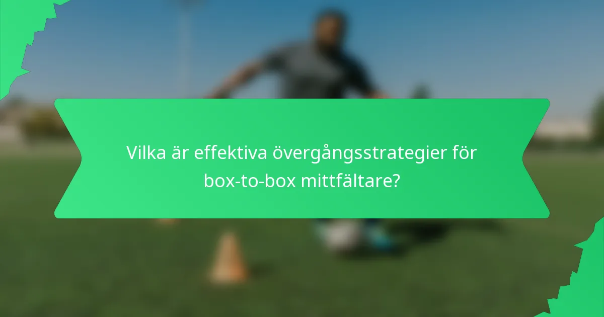 Vilka är effektiva övergångsstrategier för box-to-box mittfältare?