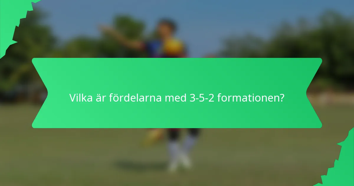 Vilka är fördelarna med 3-5-2 formationen?