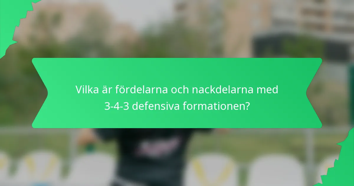 Vilka är fördelarna och nackdelarna med 3-4-3 defensiva formationen?
