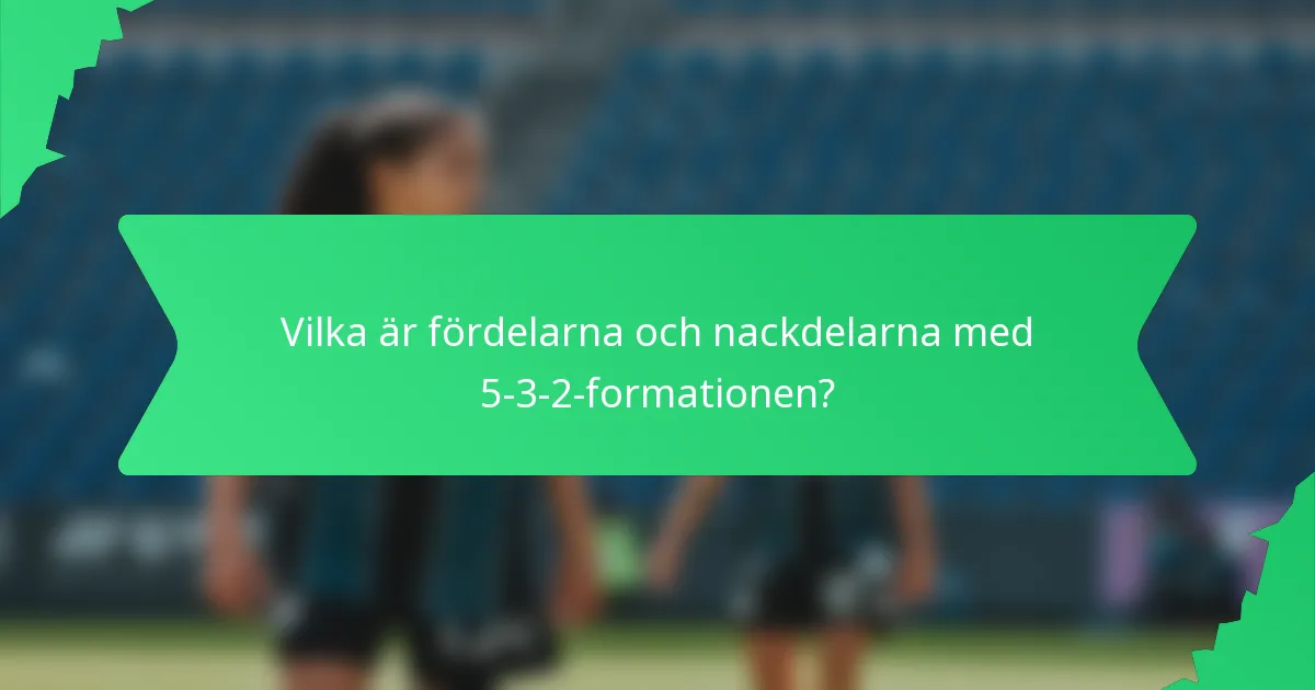 Vilka är fördelarna och nackdelarna med 5-3-2-formationen?
