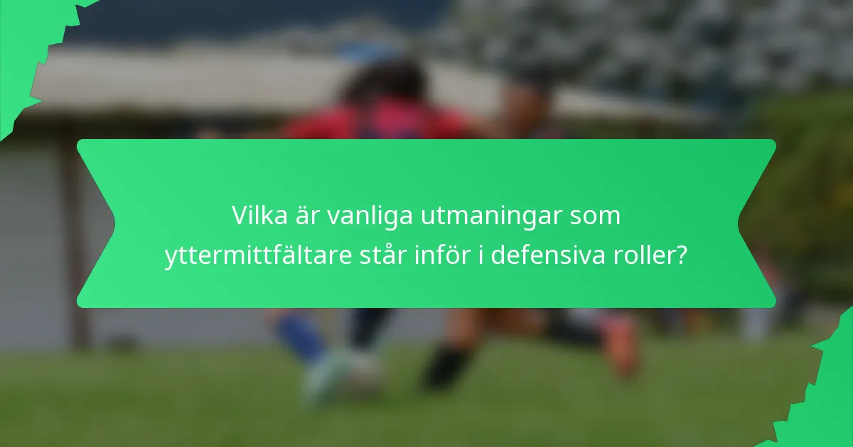 Vilka är vanliga utmaningar som yttermittfältare står inför i defensiva roller?