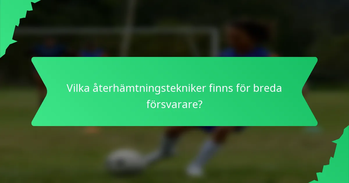 Vilka återhämtningstekniker finns för breda försvarare?