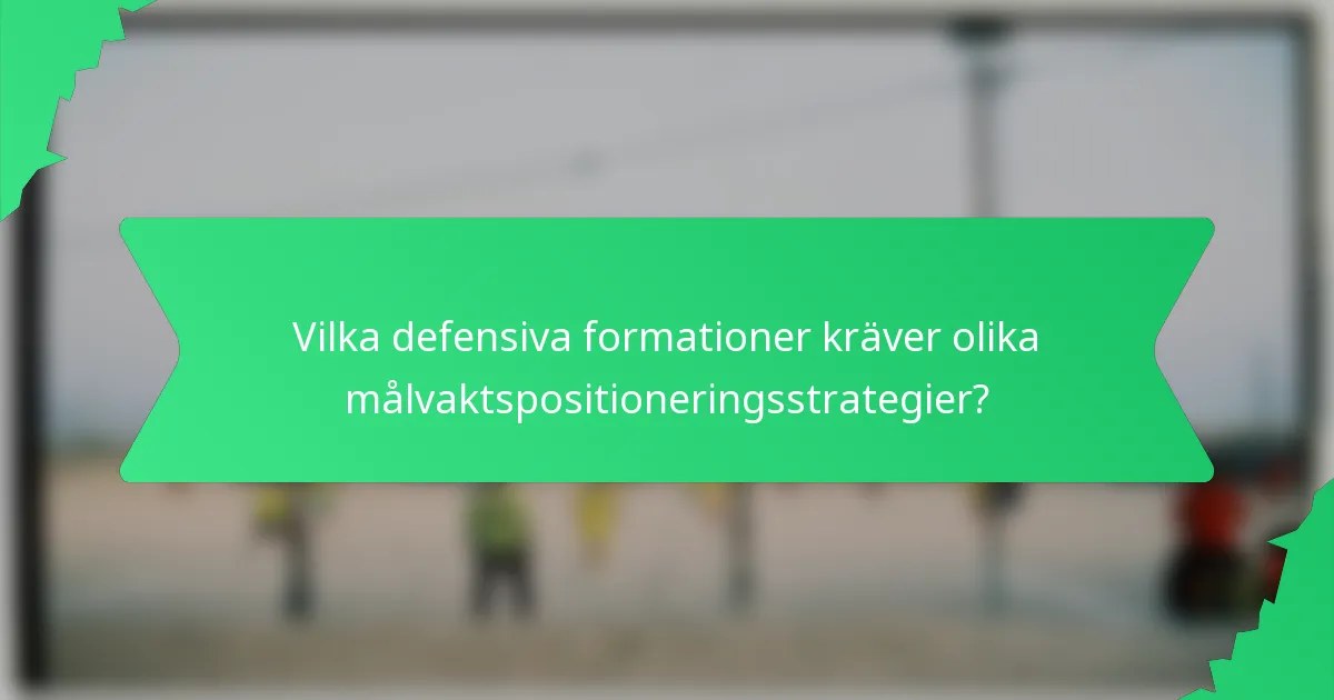 Vilka defensiva formationer kräver olika målvaktspositioneringsstrategier?