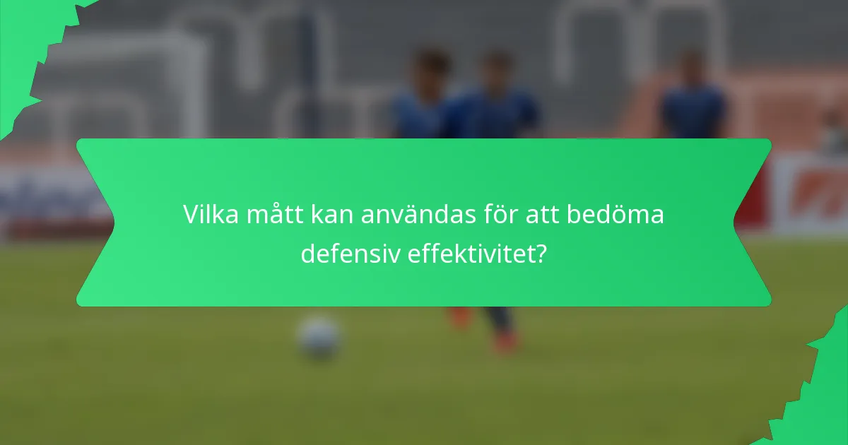Vilka mått kan användas för att bedöma defensiv effektivitet?