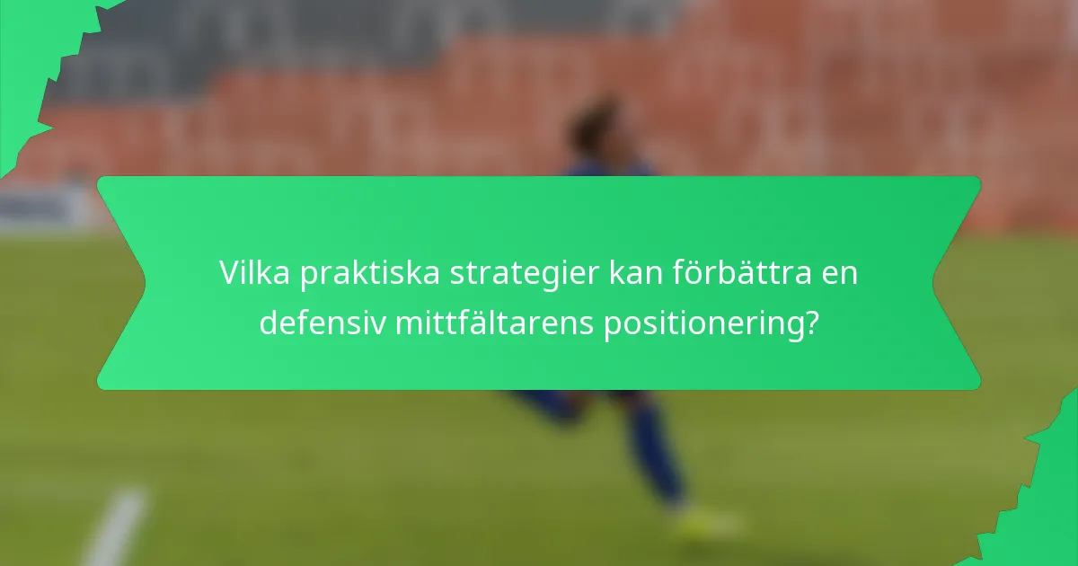 Vilka praktiska strategier kan förbättra en defensiv mittfältarens positionering?