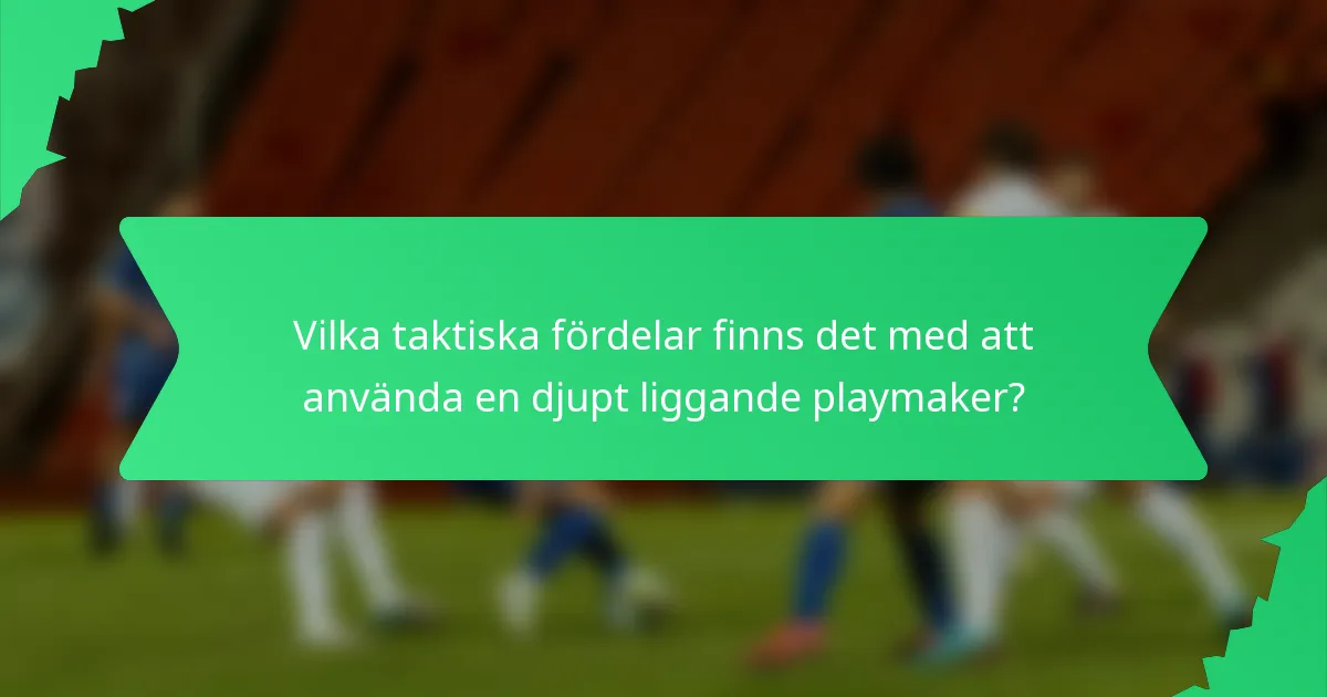 Vilka taktiska fördelar finns det med att använda en djupt liggande playmaker?