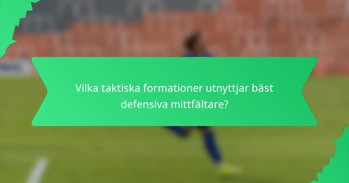 Vilka taktiska formationer utnyttjar bäst defensiva mittfältare?