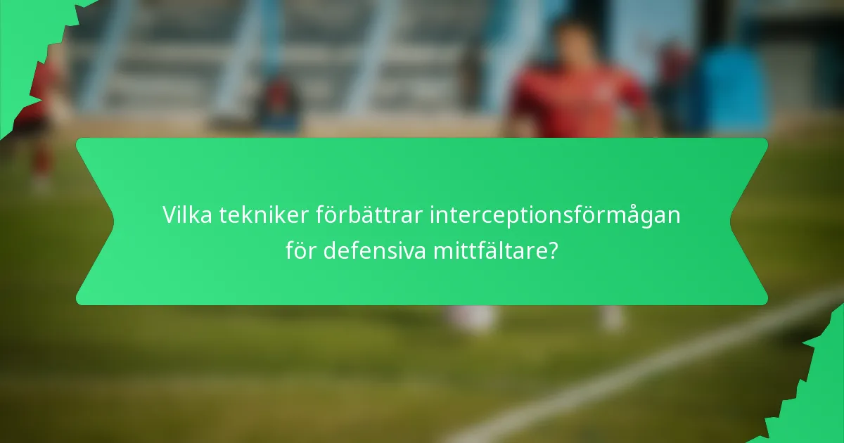 Vilka tekniker förbättrar interceptionsförmågan för defensiva mittfältare?