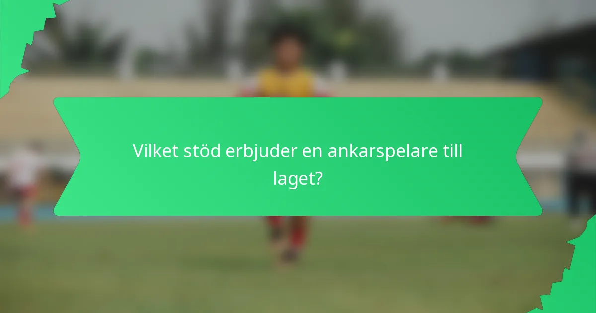 Vilket stöd erbjuder en ankarspelare till laget?